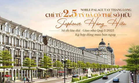 Noble Palace Tay Thang Long chỉ từ 2.5 tỷ đã có thể sở hữu shophouse hàng hiệu